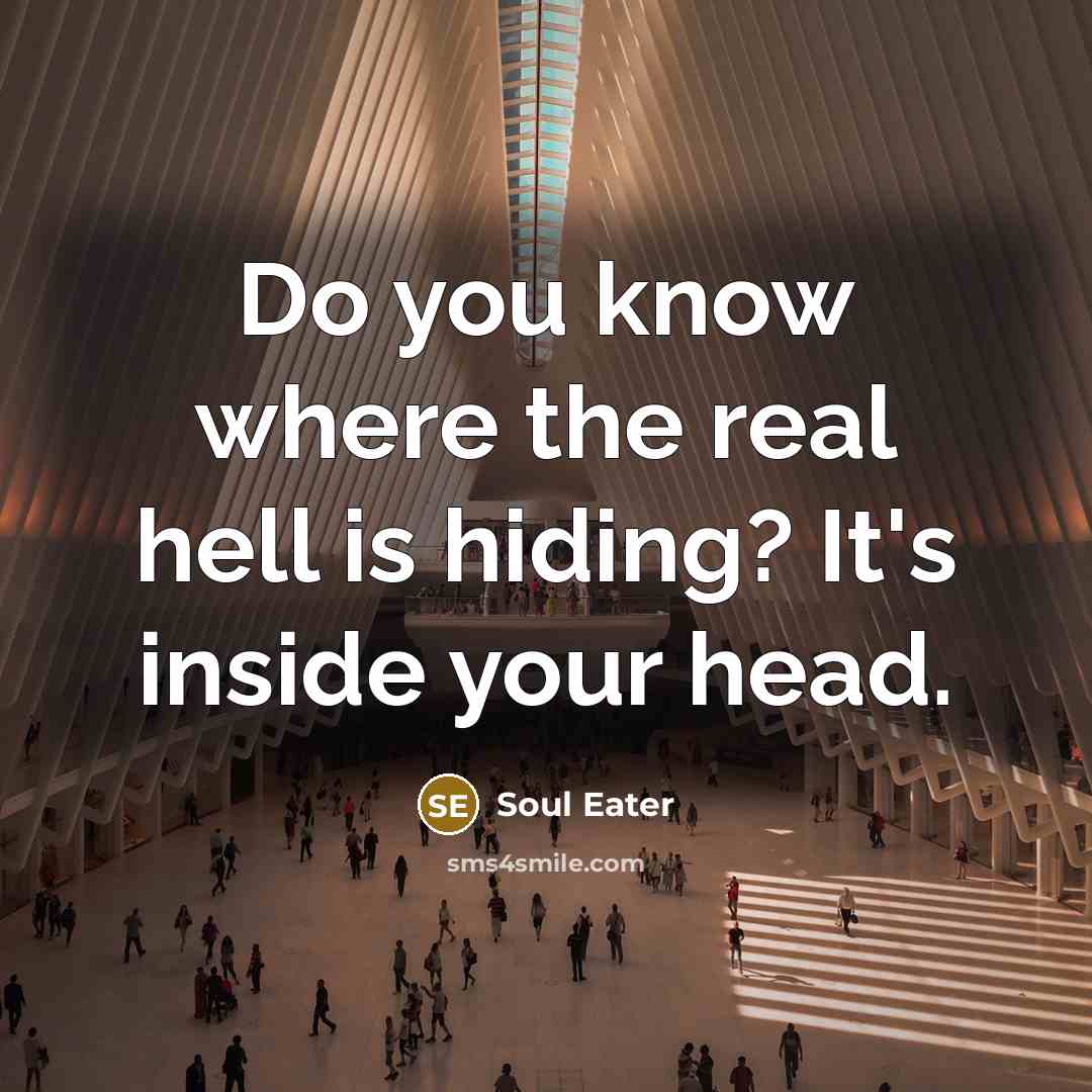 “Do you know where the real hell is hiding? It's inside your head.” quote by Soul Eater