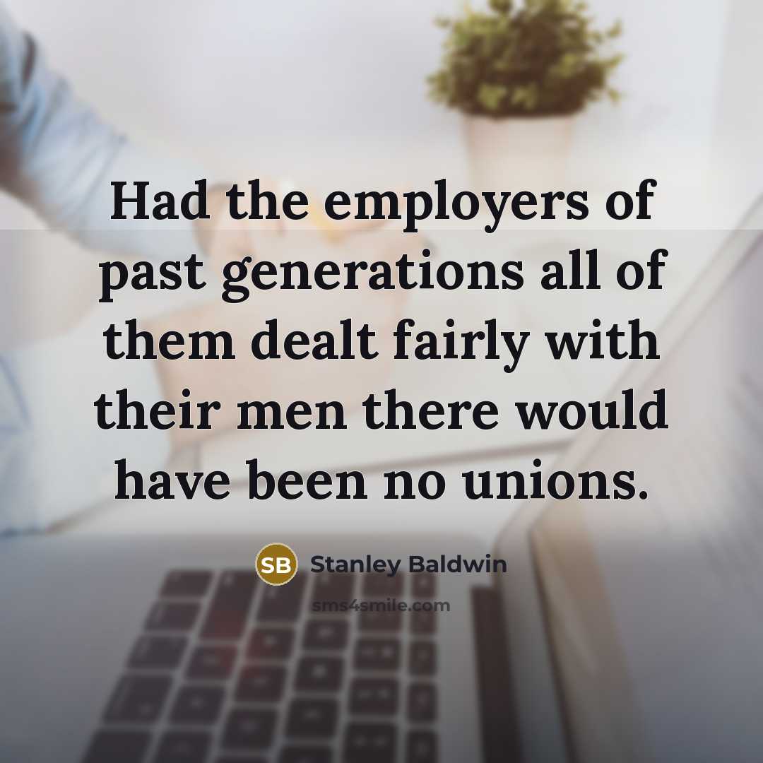 “Had the employers of past generations all of them dealt…” quote by Stanley Baldwin