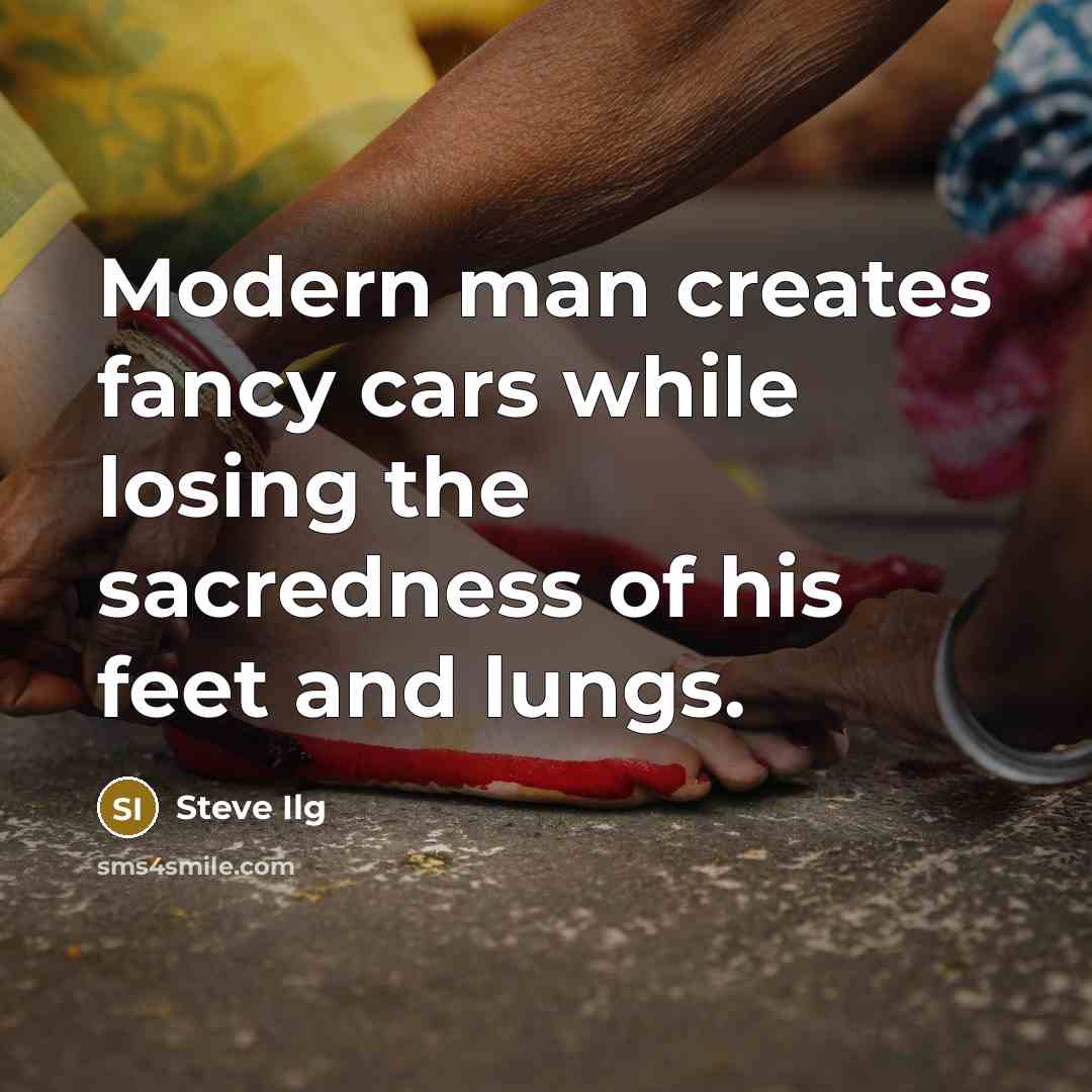 “Modern man creates fancy cars while losing the sacredness of…” quote by Steve Ilg