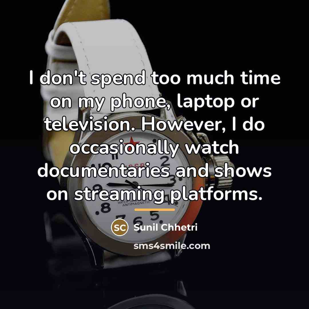 “I don't spend too much time on my phone, laptop…” quote by Sunil Chhetri