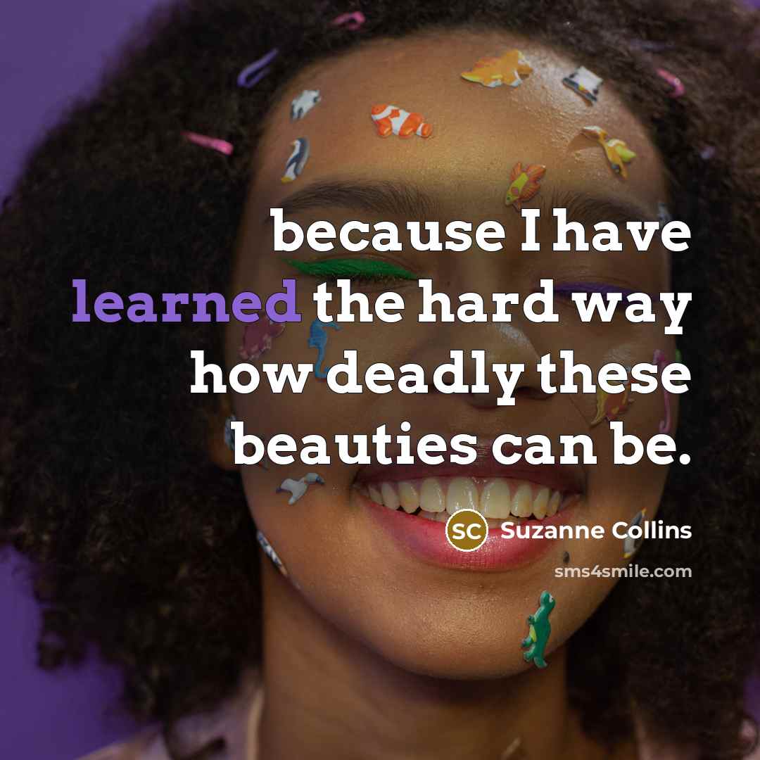 “because I have learned the hard way how deadly these…” quote by Suzanne Collins