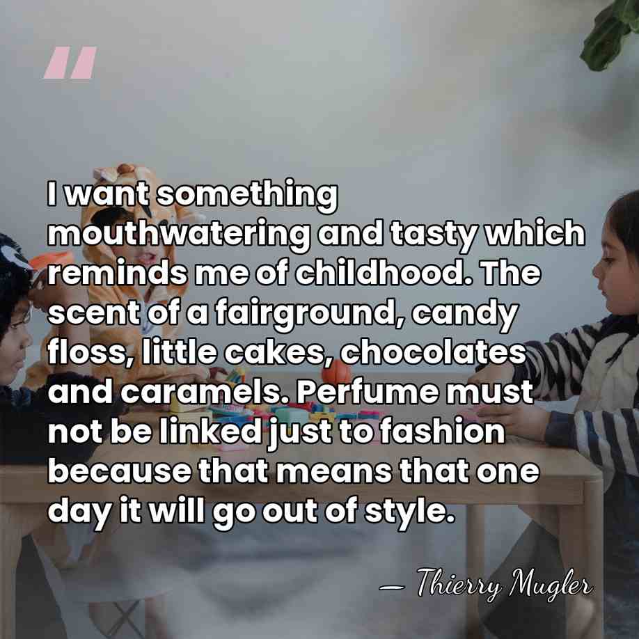 I want something mouthwatering and tasty which reminds me of childhood. The&hellip; - Thierry Mugler