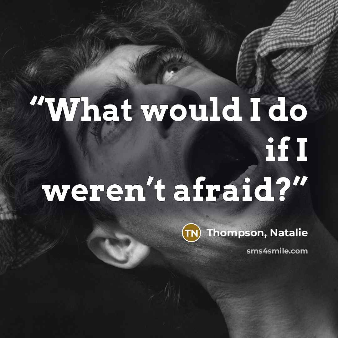 “What would I do if I weren’t afraid?” quote by Thompson, Natalie