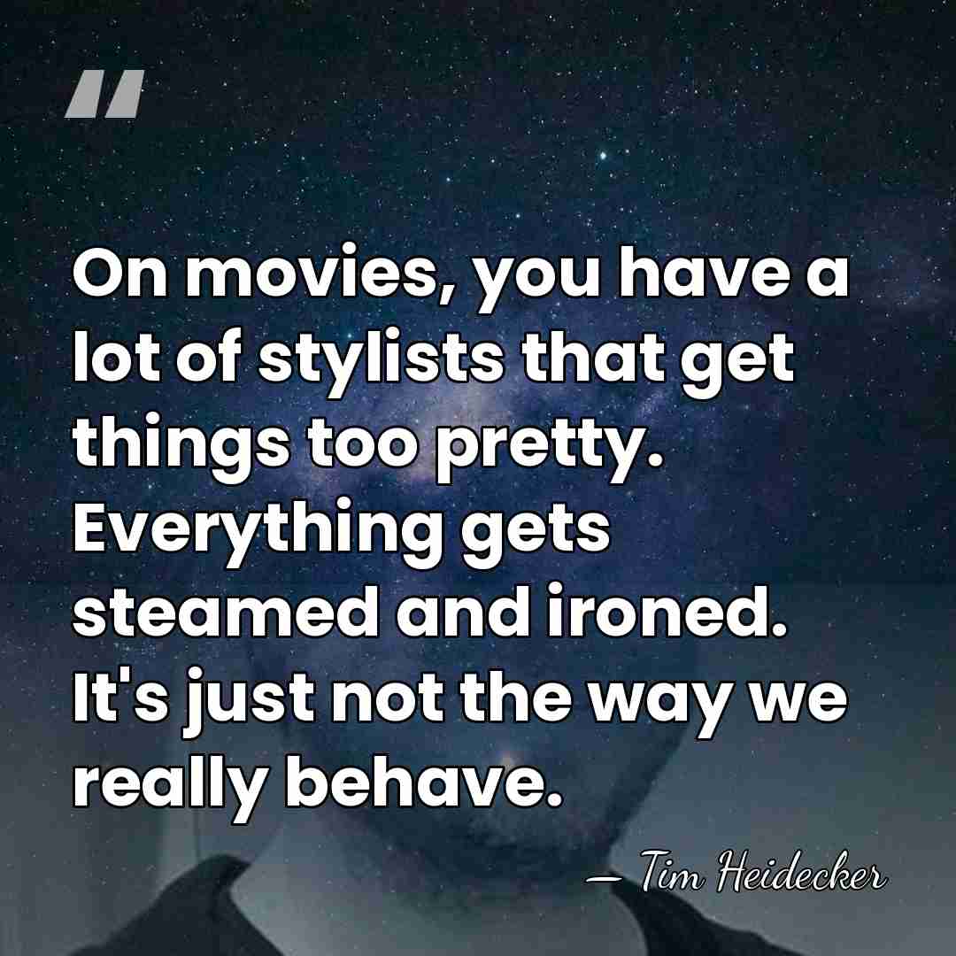 On movies, you have a lot of stylists that get things too&hellip; - Tim Heidecker