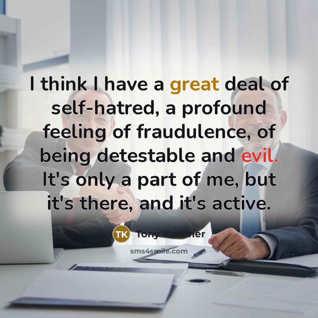“I think I have a great deal of self-hatred, a…” quote by Tony Kushner