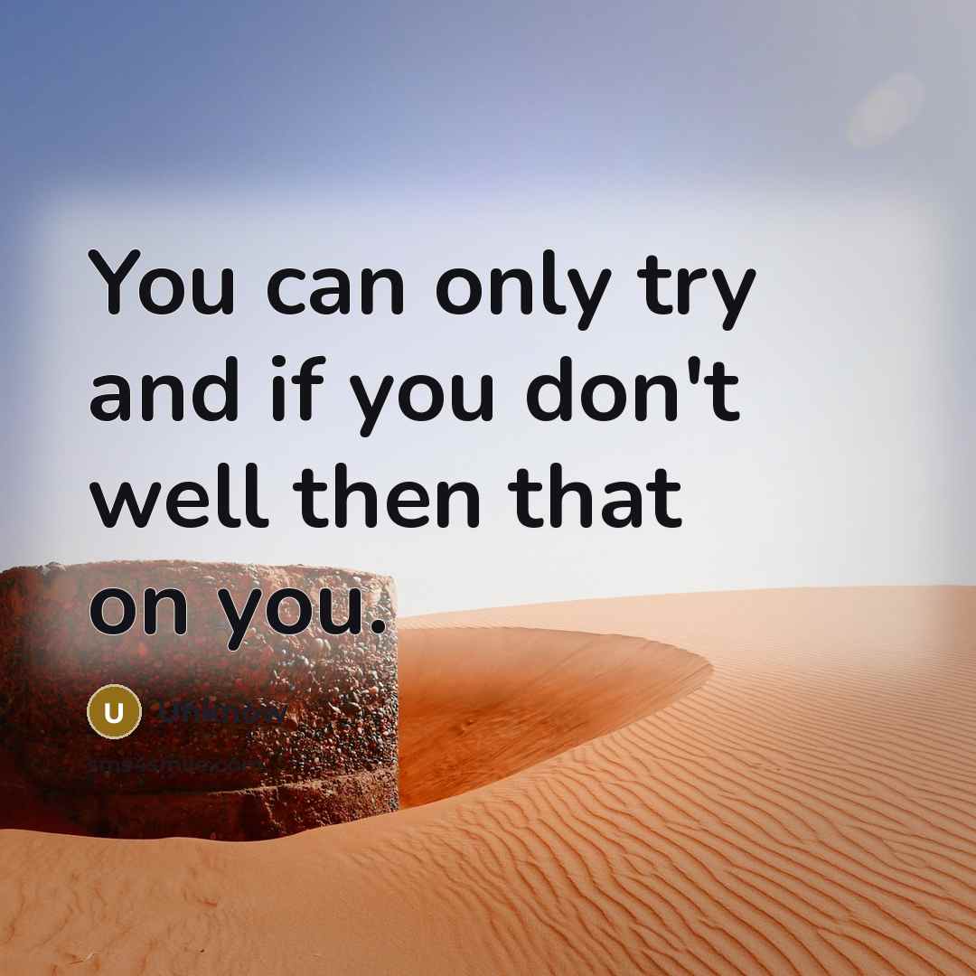 “You can only try and if you don't well then…” quote by Unknow