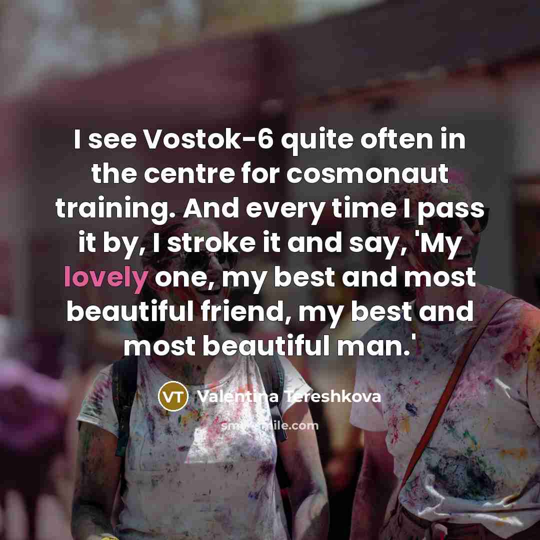 “I see Vostok-6 quite often in the centre for cosmonaut…” quote by Valentina Tereshkova