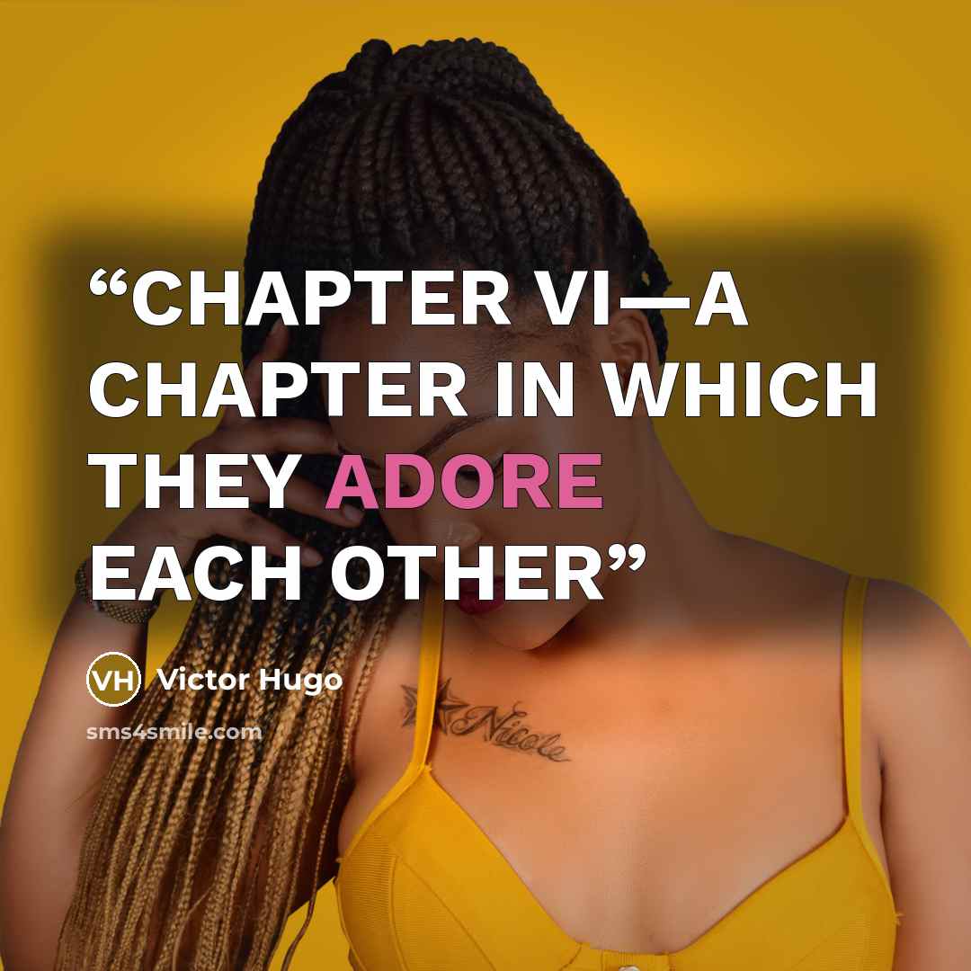 “CHAPTER VI—A CHAPTER IN WHICH THEY ADORE EACH OTHER” quote by Victor Hugo