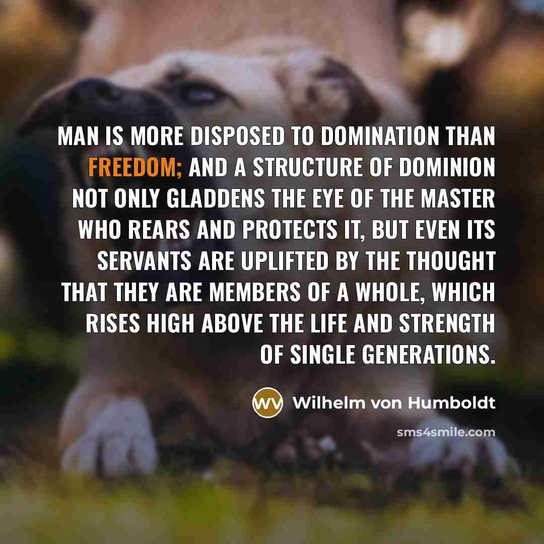 “Man is more disposed to domination than freedom; and a…” quote by Wilhelm von Humboldt