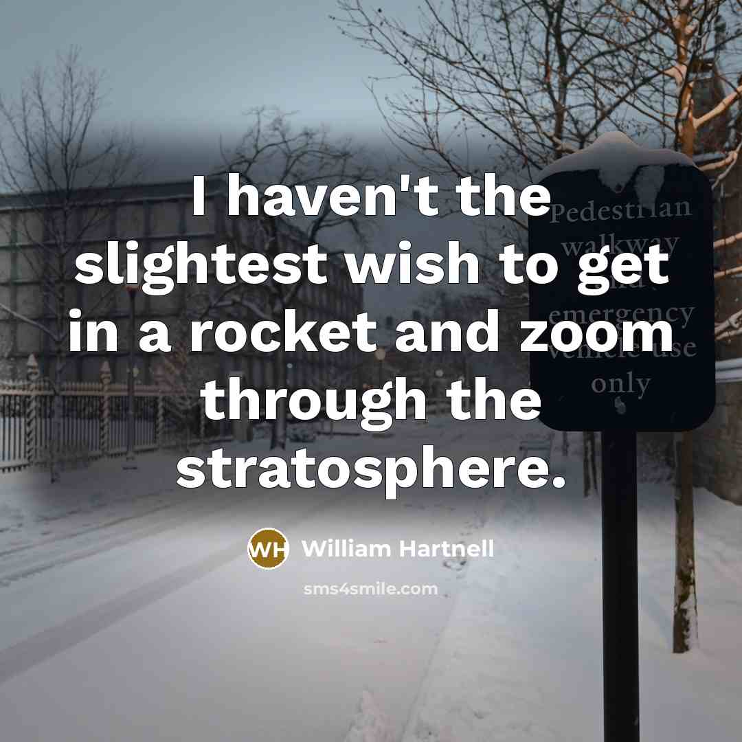 “I haven't the slightest wish to get in a rocket…” quote by William Hartnell