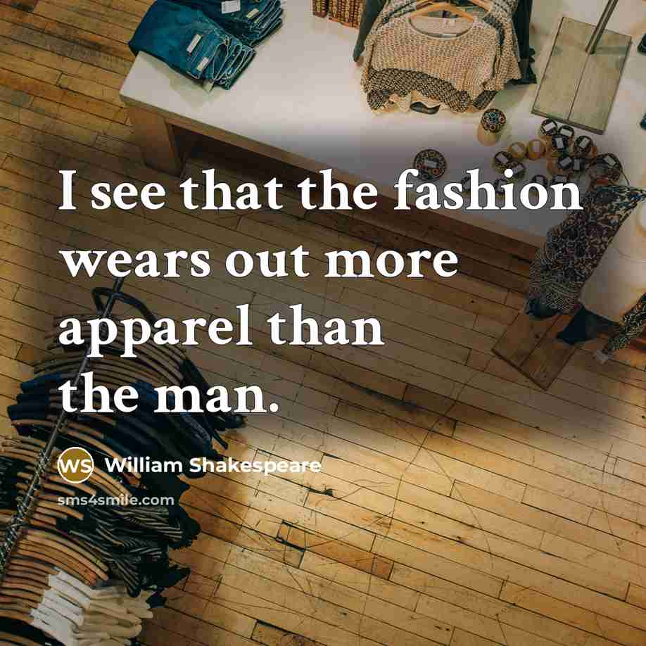 “I see that the fashion wears out more apparel than…” quote by William Shakespeare