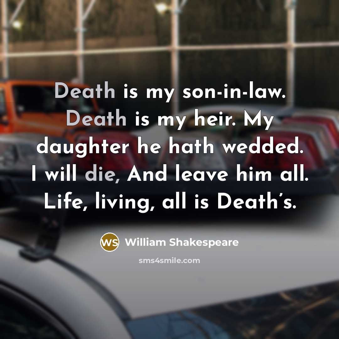 “Death is my son-in-law. Death is my heir. My daughter…” quote by William Shakespeare