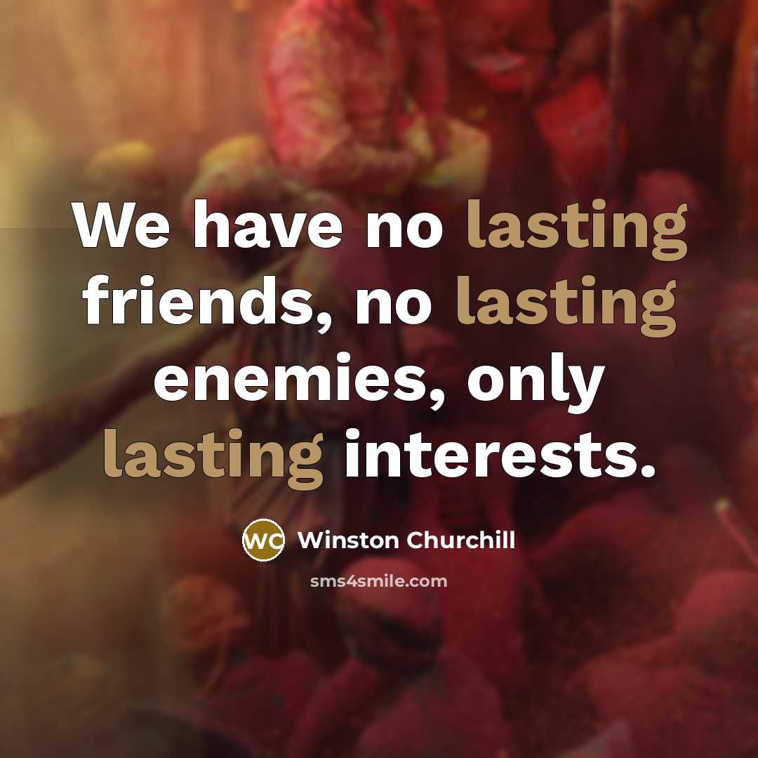 “We have no lasting friends, no lasting enemies, only lasting…” quote by Winston Churchill