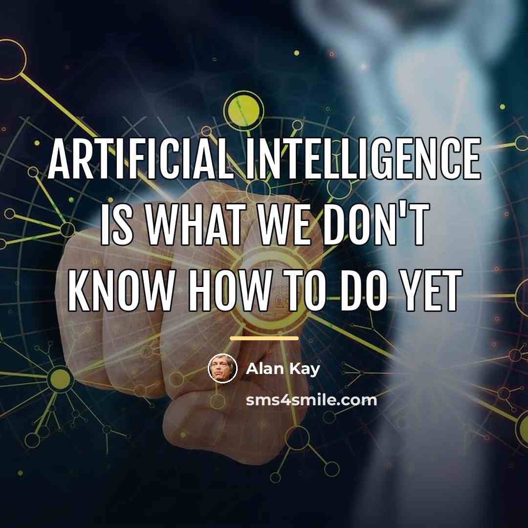 “Artificial intelligence is what we don't know how to do…” quote by Alan Kay