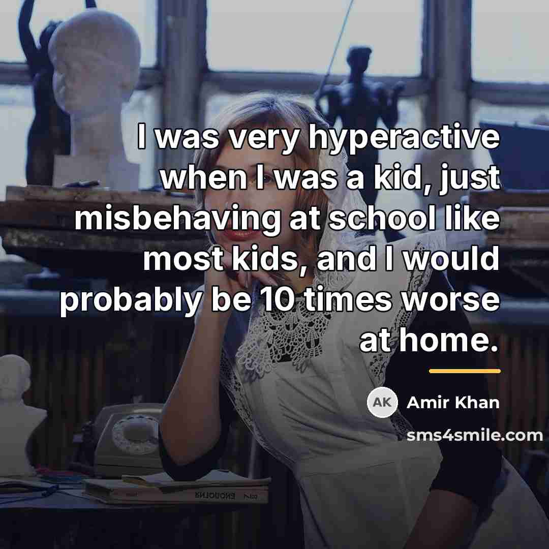 “I was very hyperactive when I was a kid, just…” quote by Amir Khan