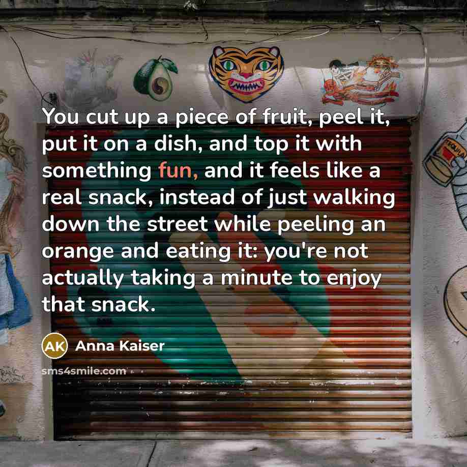 “You cut up a piece of fruit, peel it, put…” quote by Anna Kaiser