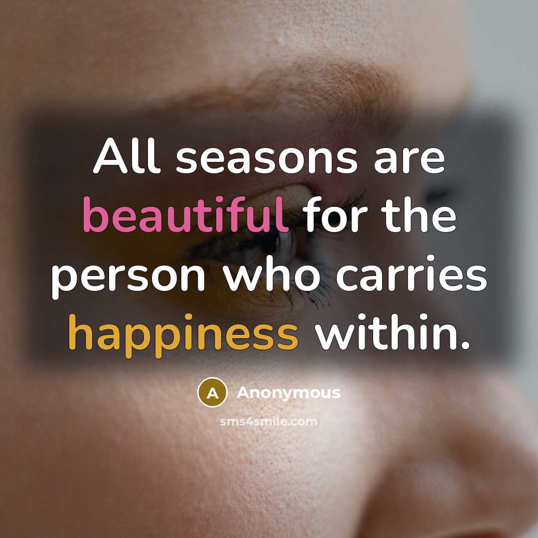 “All seasons are beautiful for the person who carries happiness…” quote by Anonymous