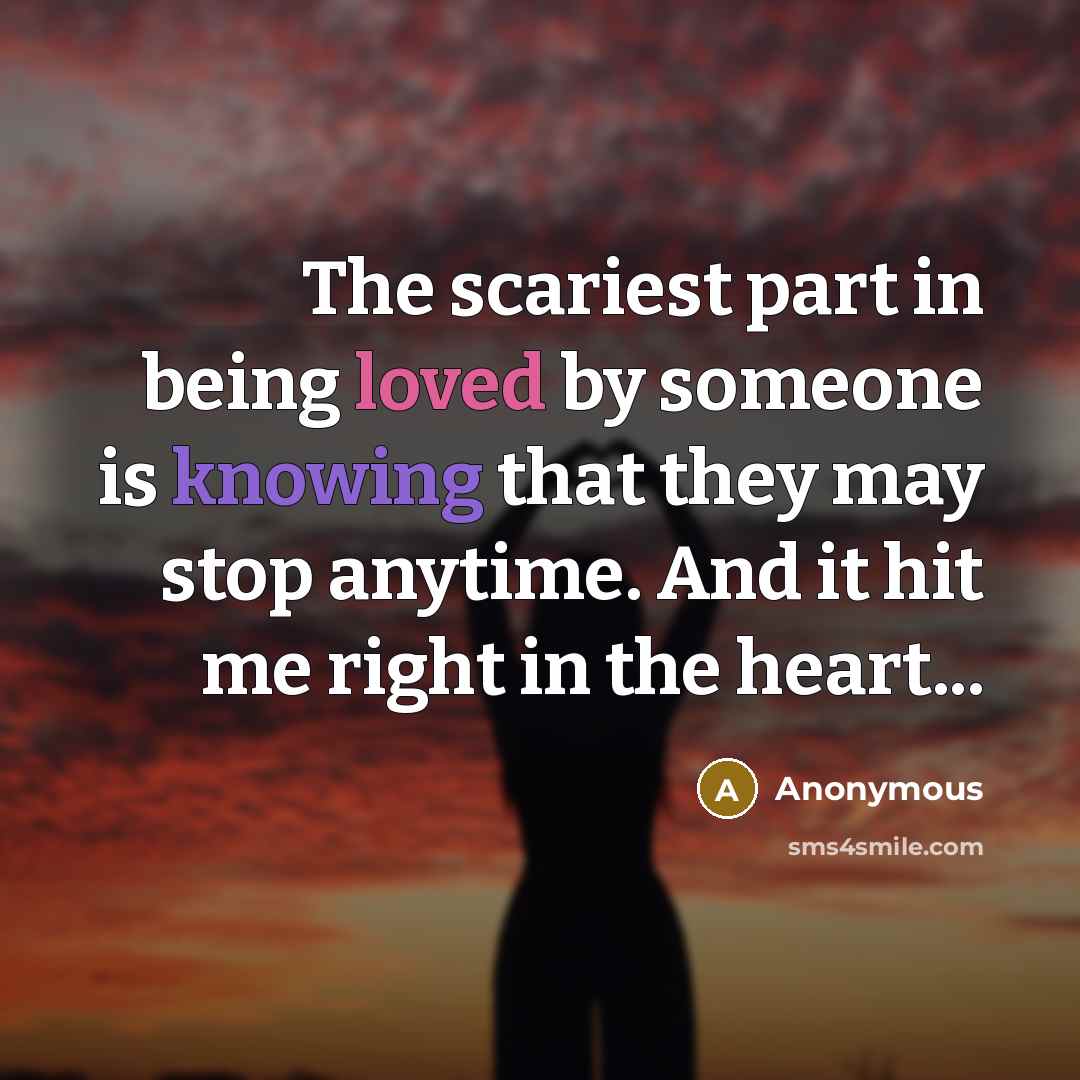 “The scariest part in being loved by someone is knowing…” quote by Anonymous