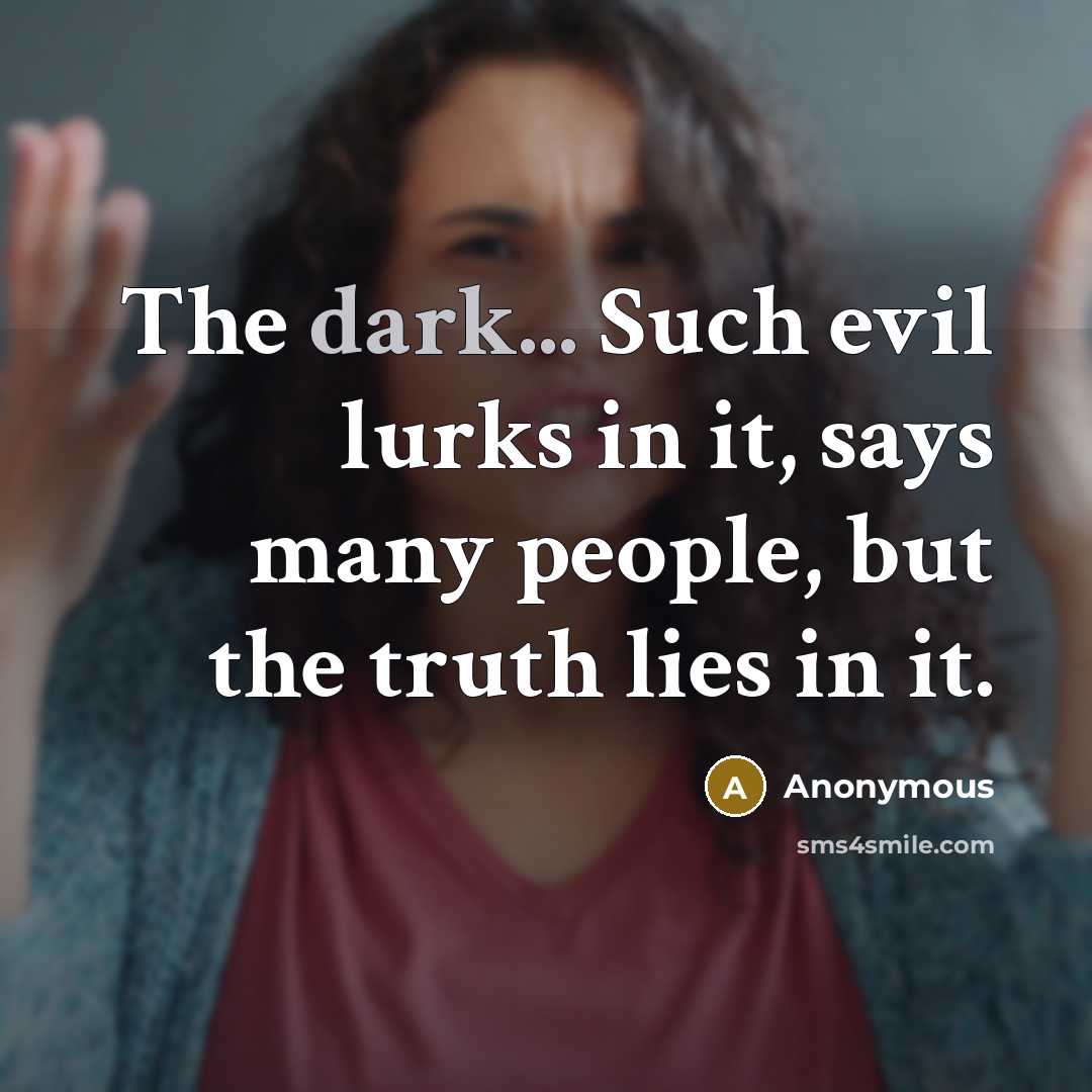 “The dark... Such evil lurks in it, says many people,…” quote by Anonymous