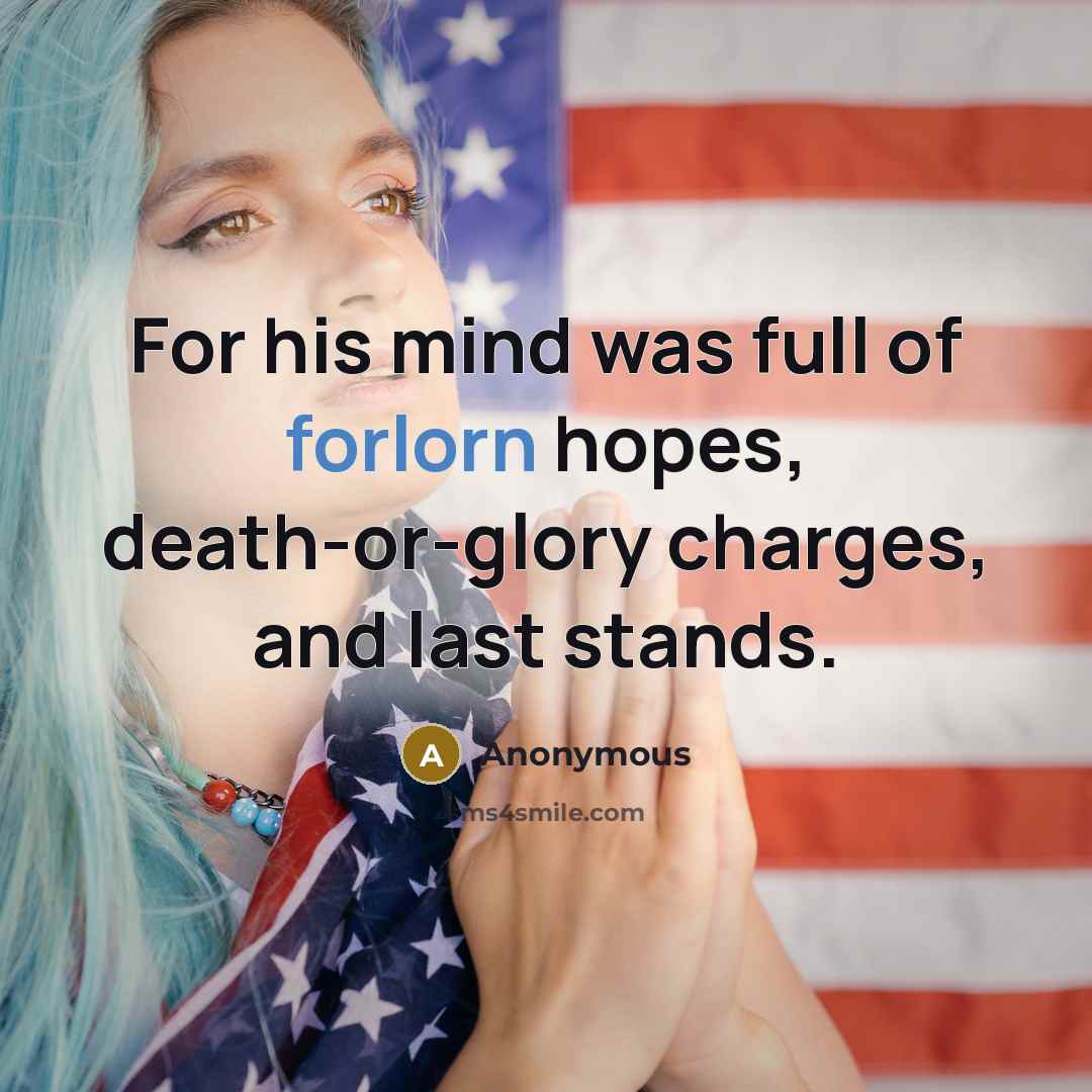 “For his mind was full of forlorn hopes, death-or-glory charges,…” quote by Anonymous