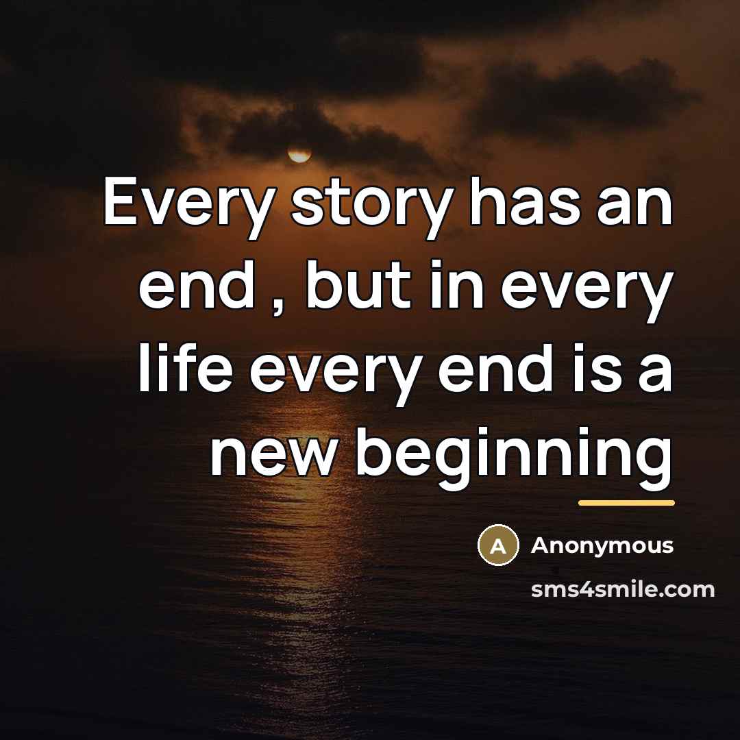 “Every story has an end , but in every life…” quote by Anonymous