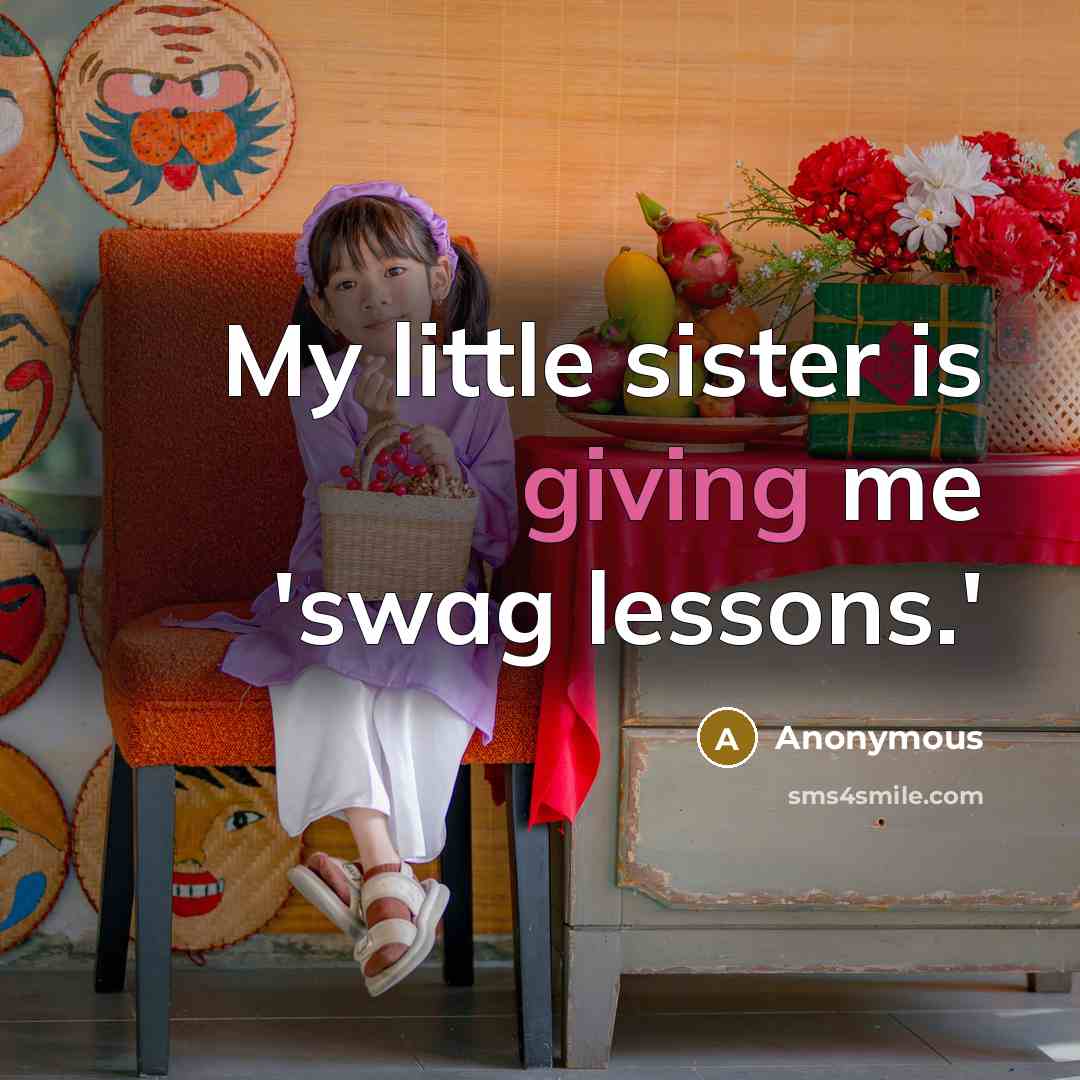 “My little sister is giving me 'swag lessons.'…” quote by Anonymous