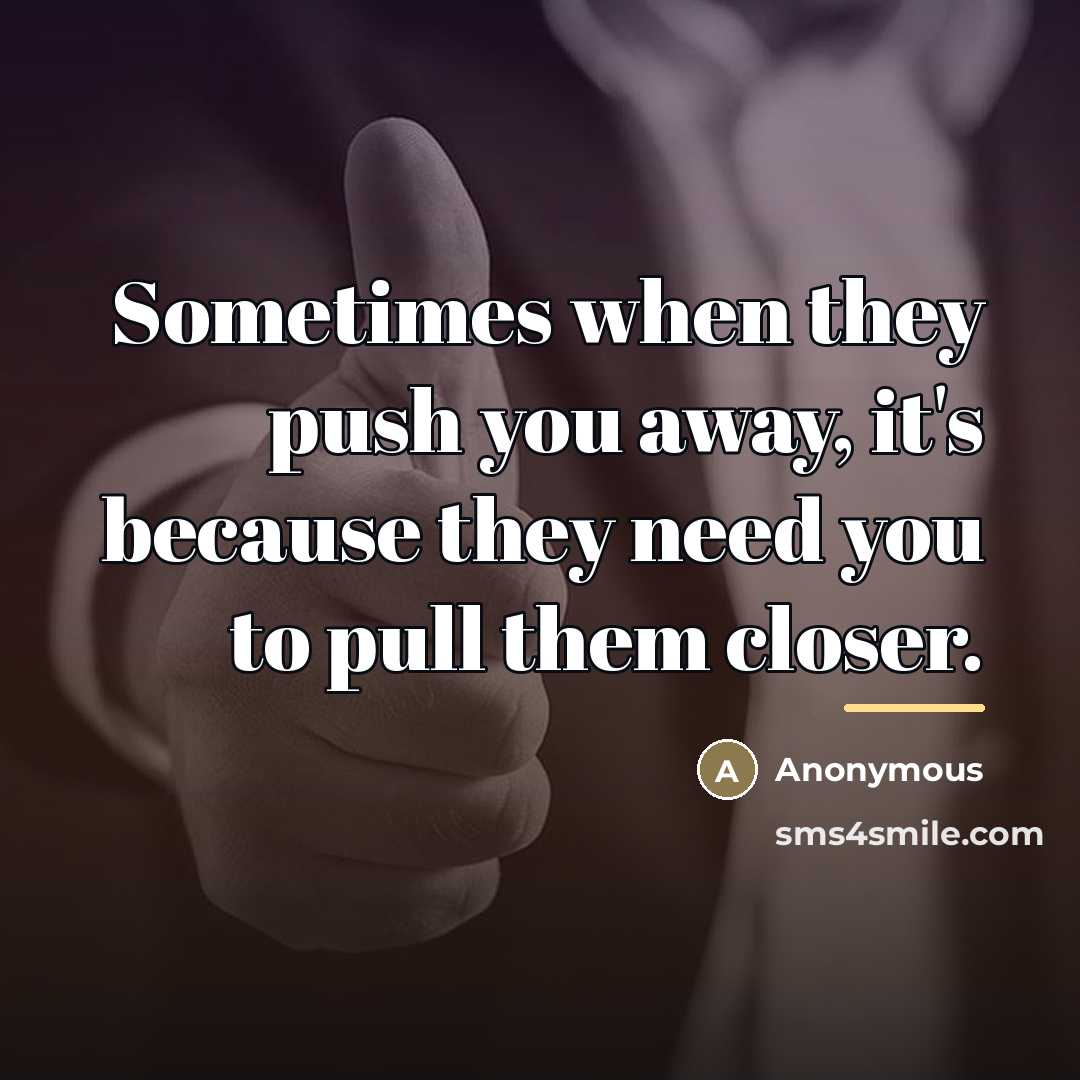 “Sometimes when they push you away, it's because they need…” quote by Anonymous