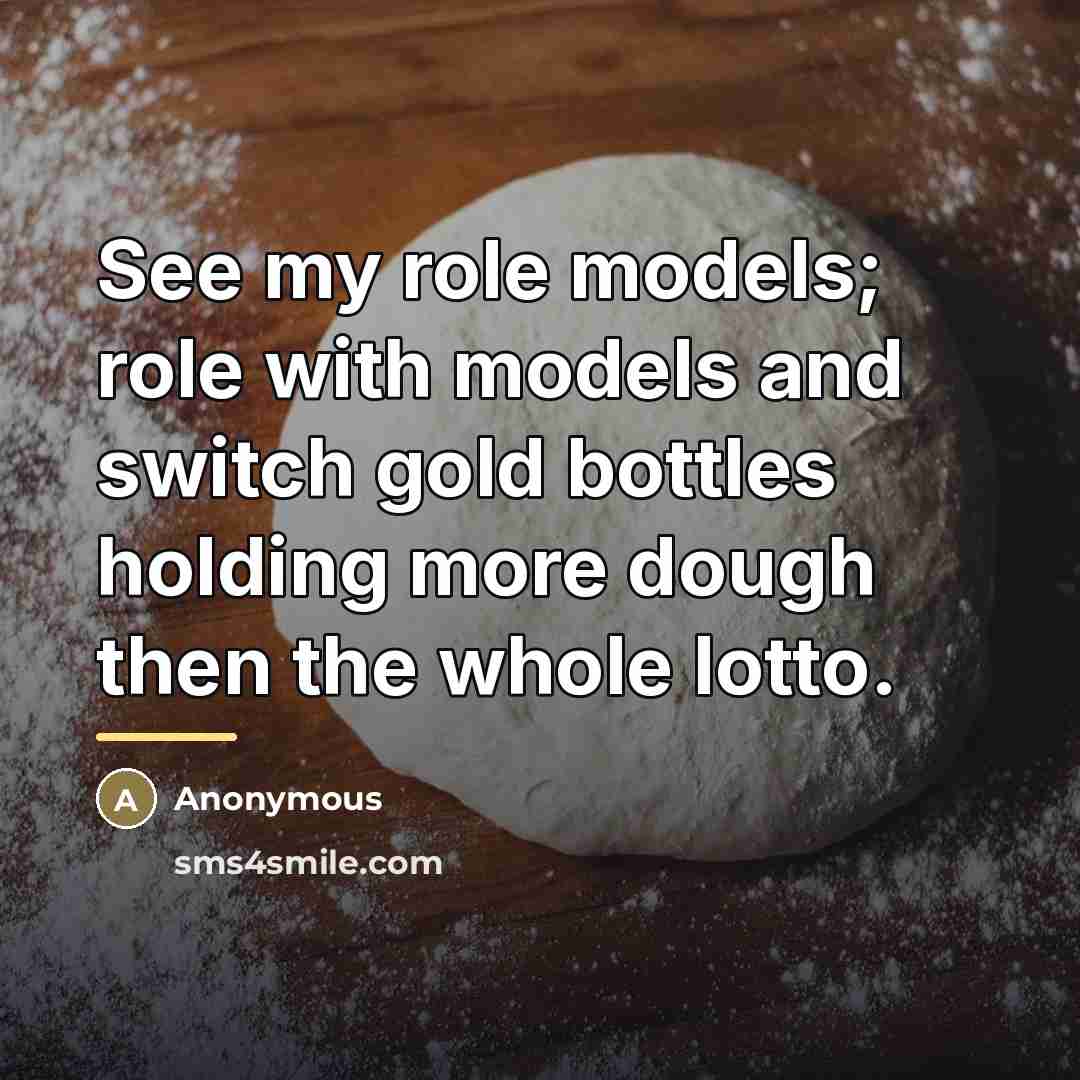 “See my role models; role with models and switch gold…” quote by Anonymous