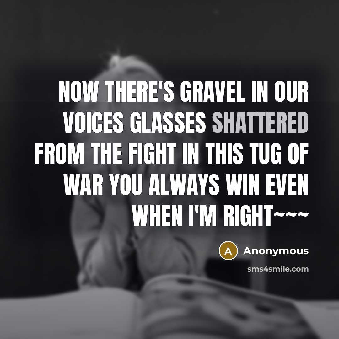 “Now there's gravel in our voices Glasses shattered from the…” quote by Anonymous