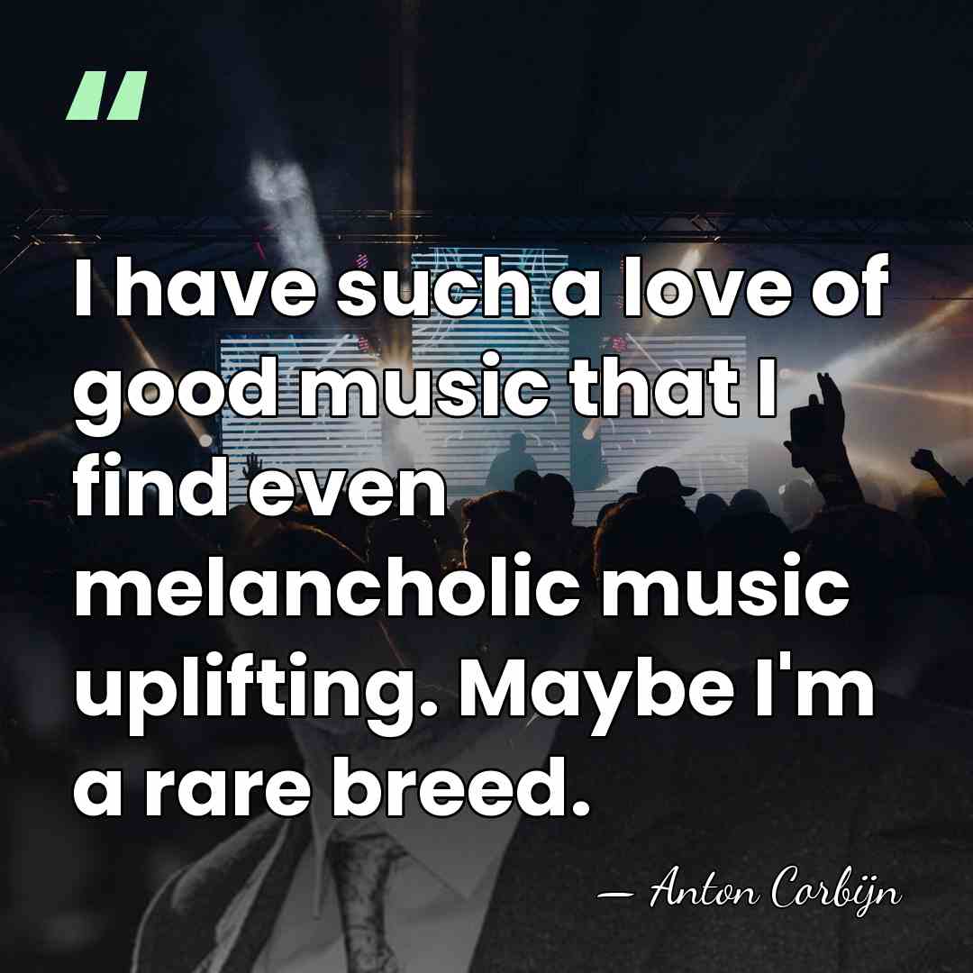 I have such a love of good music that I find even&hellip; - Anton Corbijn