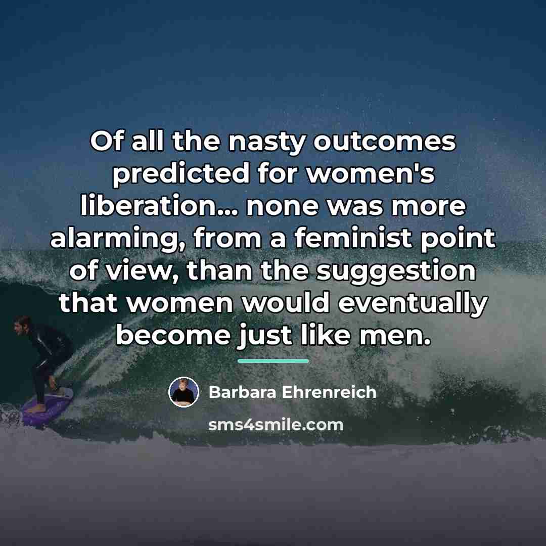 “Of all the nasty outcomes predicted for women's liberation... none…” quote by Barbara Ehrenreich