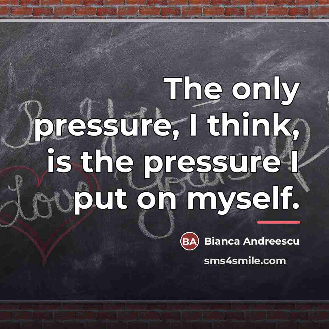 “The only pressure, I think, is the pressure I put…” quote by Bianca Andreescu