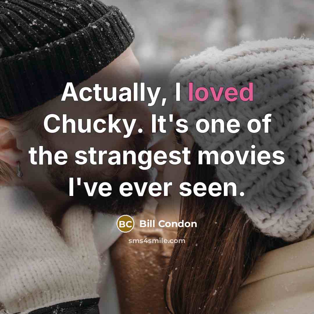 “Actually, I loved Chucky. It's one of the strangest movies…” quote by Bill Condon