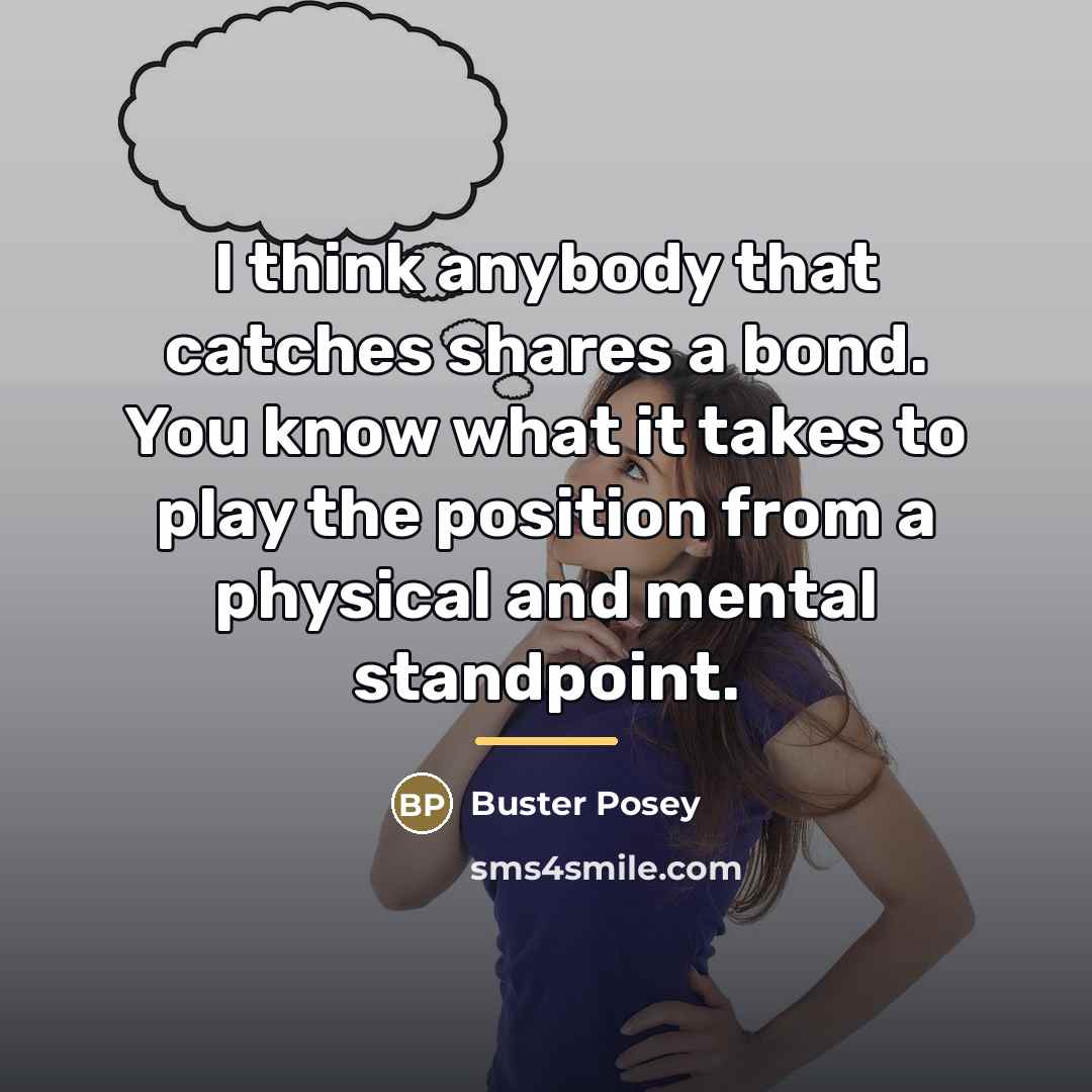 “I think anybody that catches shares a bond. You know…” quote by Buster Posey
