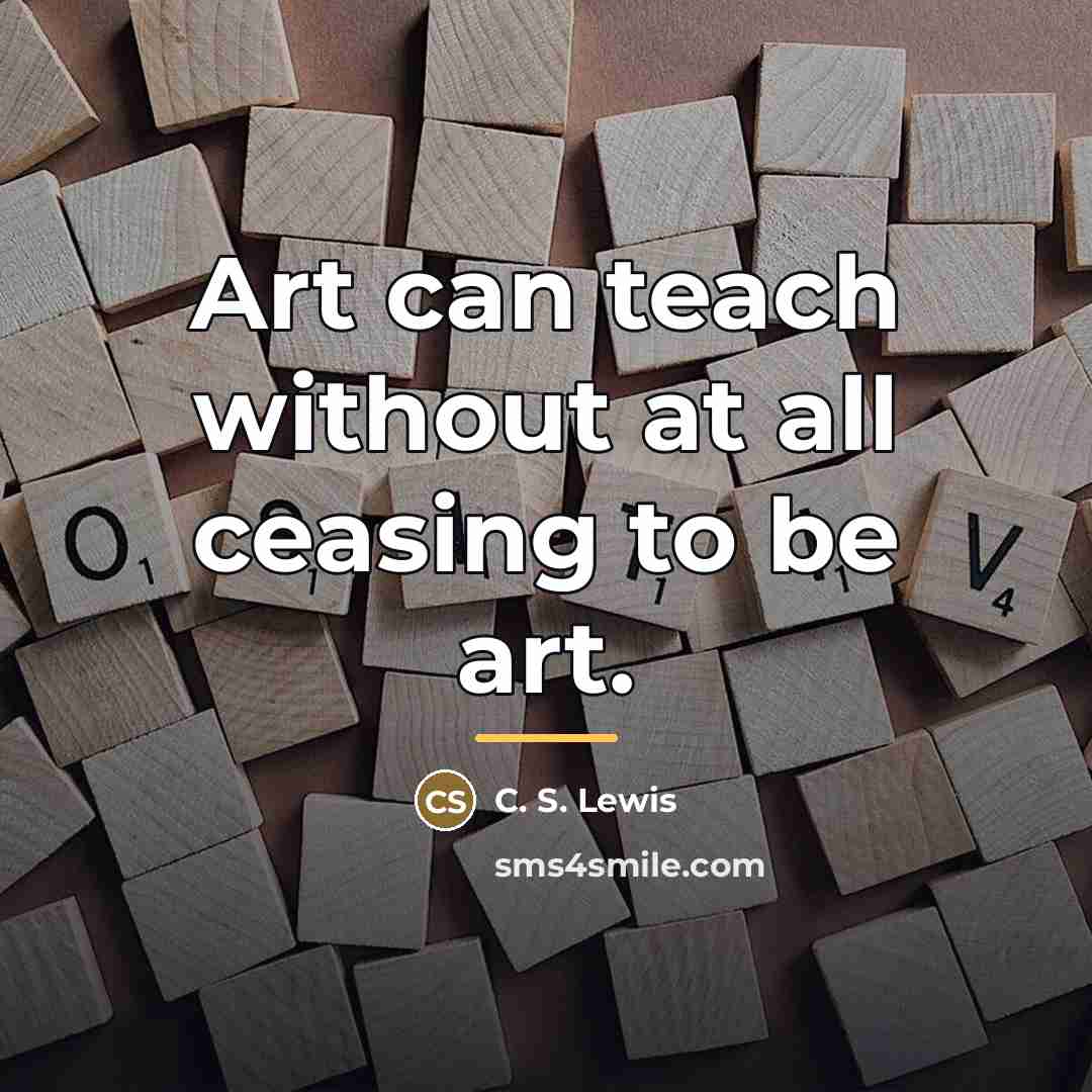 “Art can teach without at all ceasing to be art.…” quote by C. S. Lewis