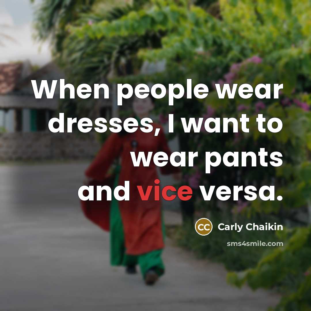 “When people wear dresses, I want to wear pants and…” quote by Carly Chaikin
