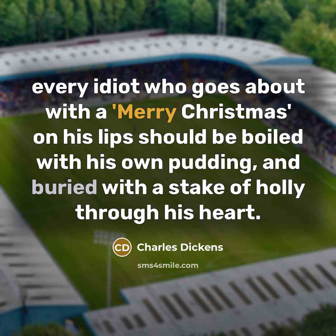 “every idiot who goes about with a 'Merry Christmas' on…” quote by Charles Dickens