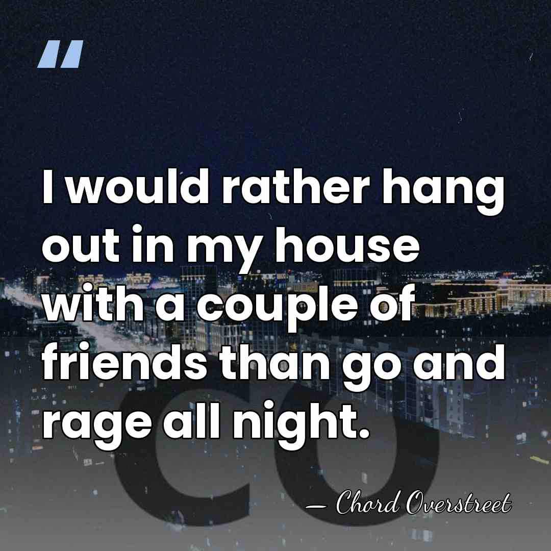 I would rather hang out in my house with a couple of&hellip; - Chord Overstreet