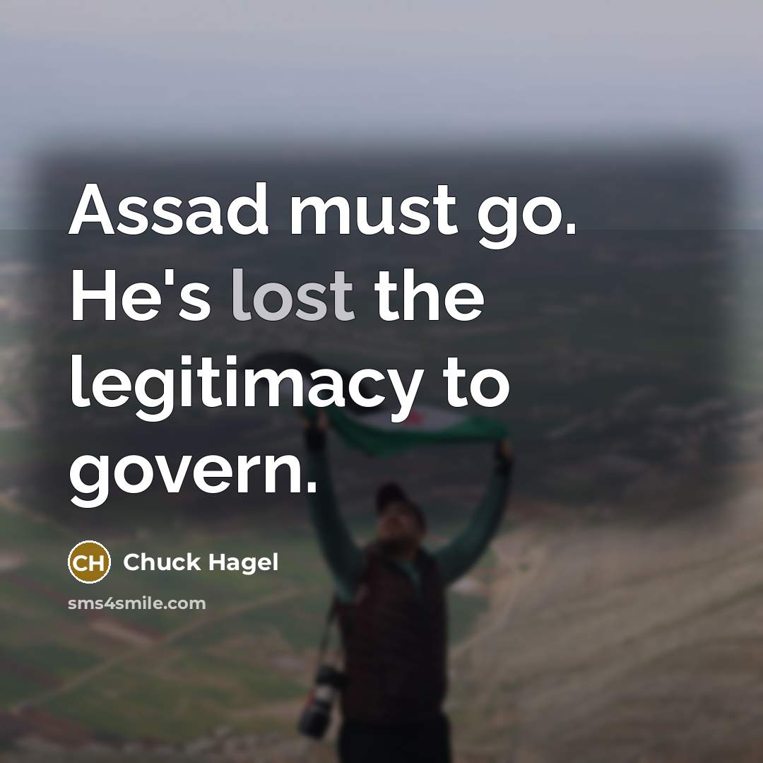“Assad must go. He's lost the legitimacy to govern.…” quote by Chuck Hagel
