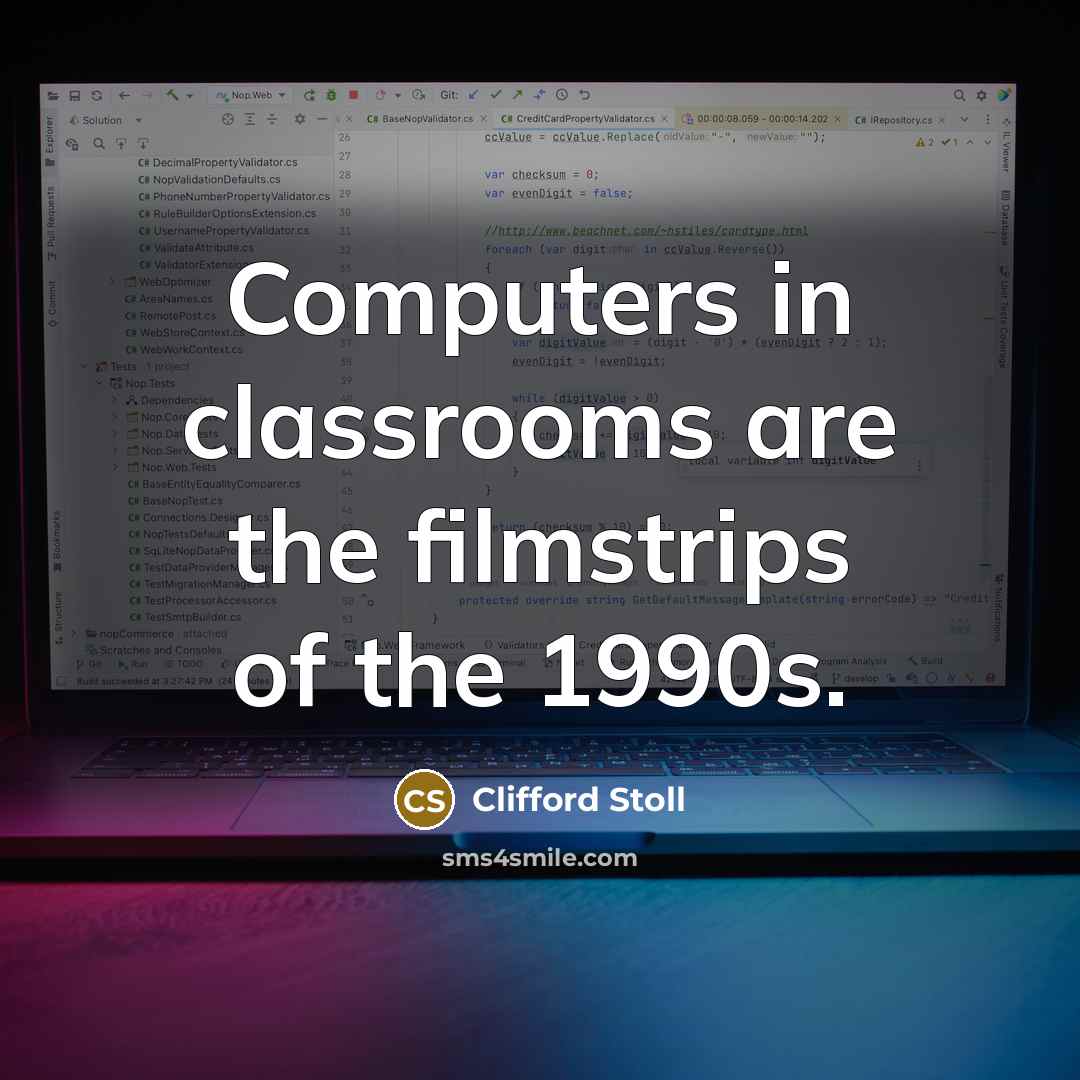 “Computers in classrooms are the filmstrips of the 1990s.” quote by Clifford Stoll