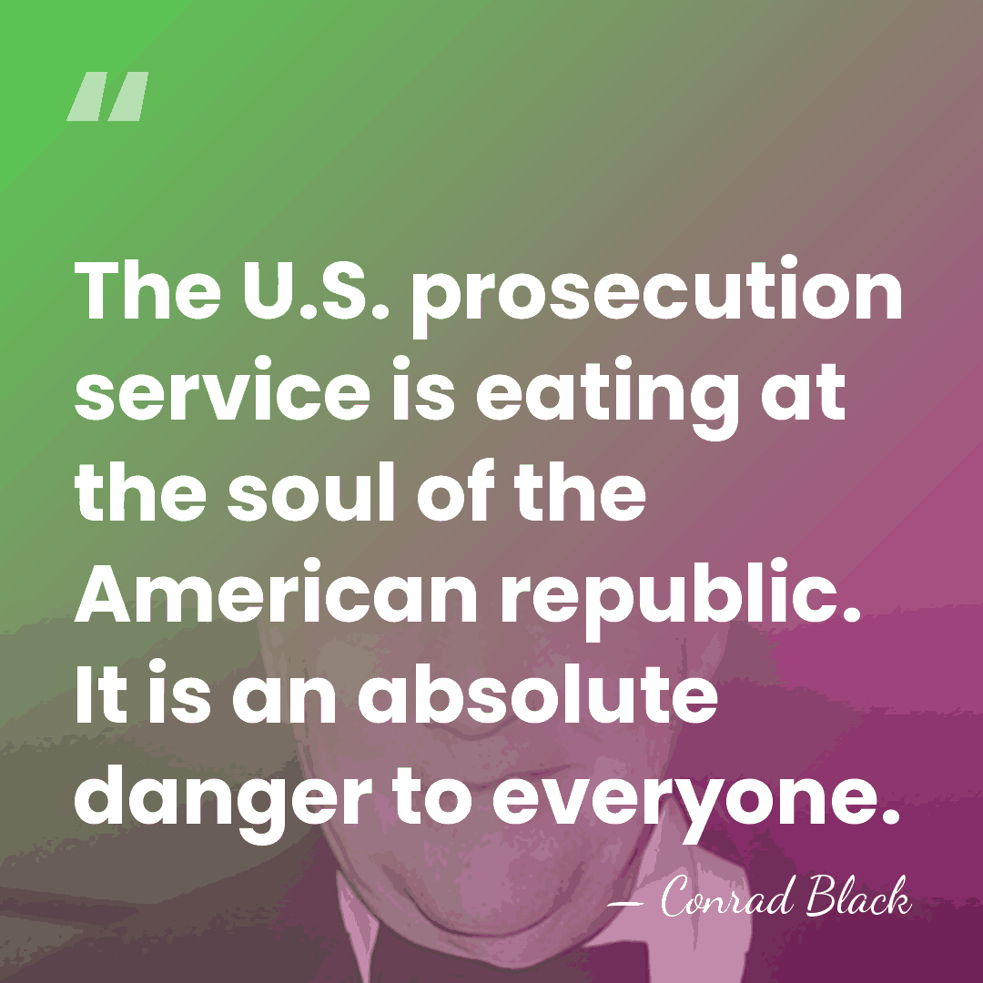 The U.S. prosecution service is eating at the soul of the American&hellip; - Conrad Black
