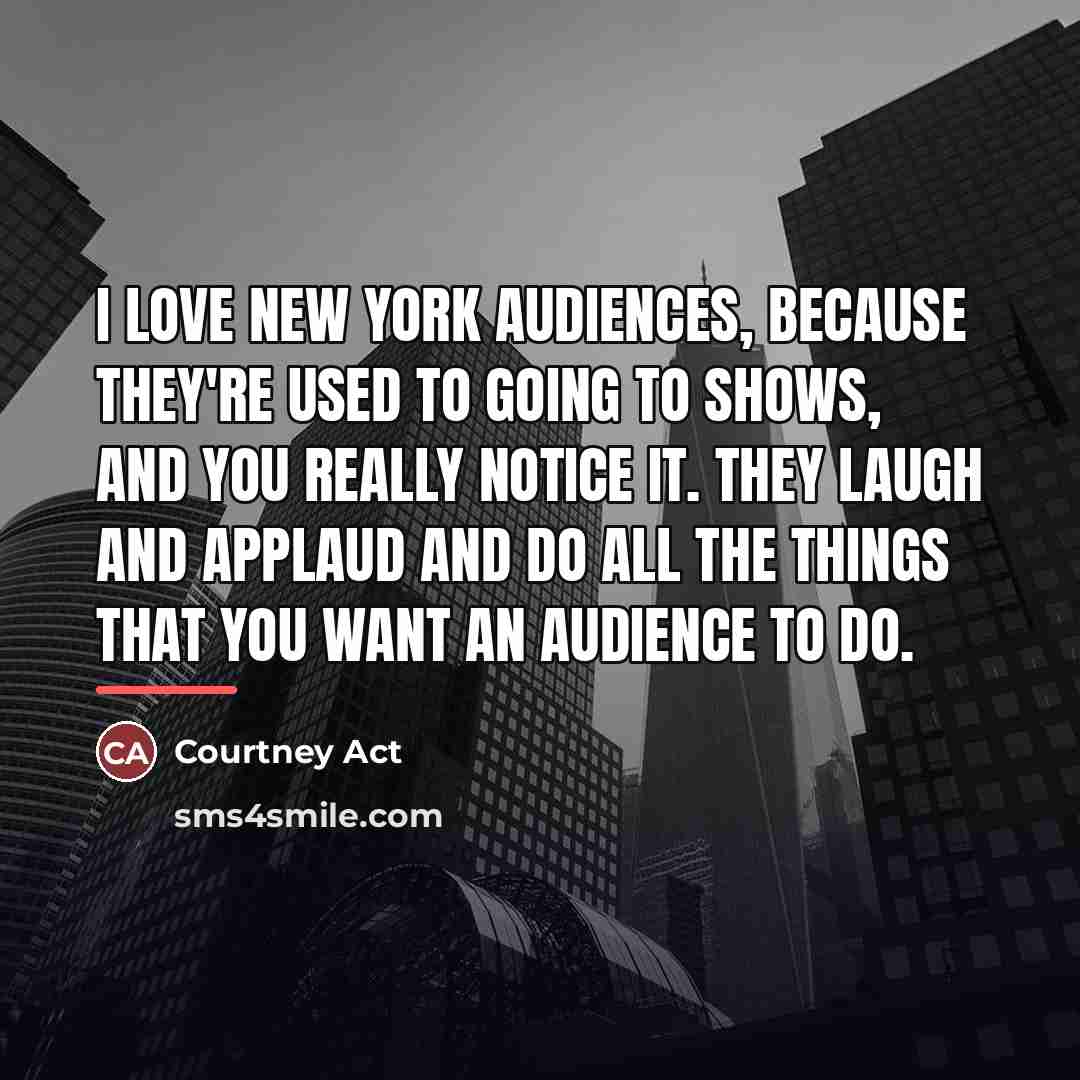 “I love New York audiences, because they're used to going…” quote by Courtney Act