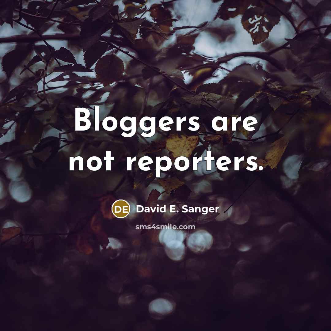 “Bloggers are not reporters.…” quote by David E. Sanger