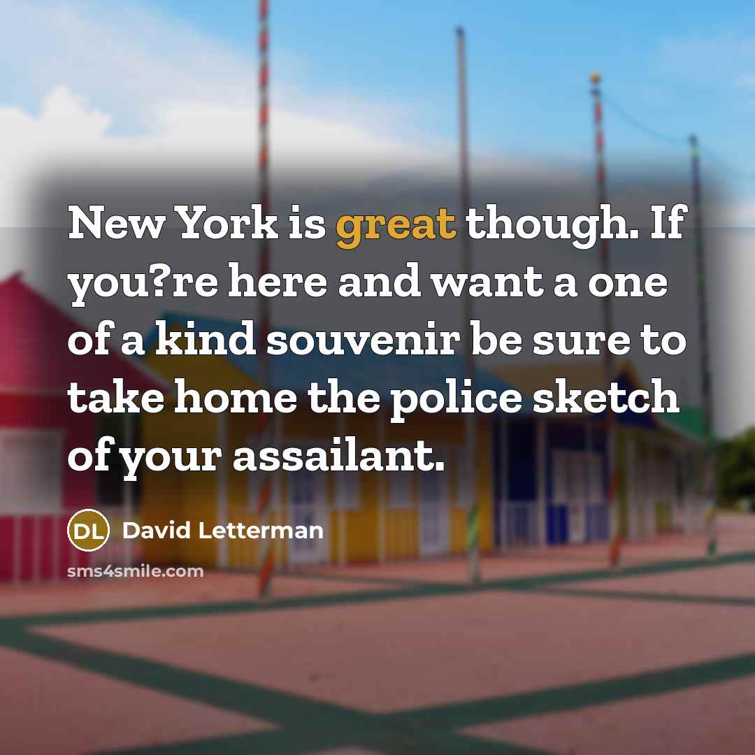 “New York is great though. If you?re here and want…” quote by David Letterman