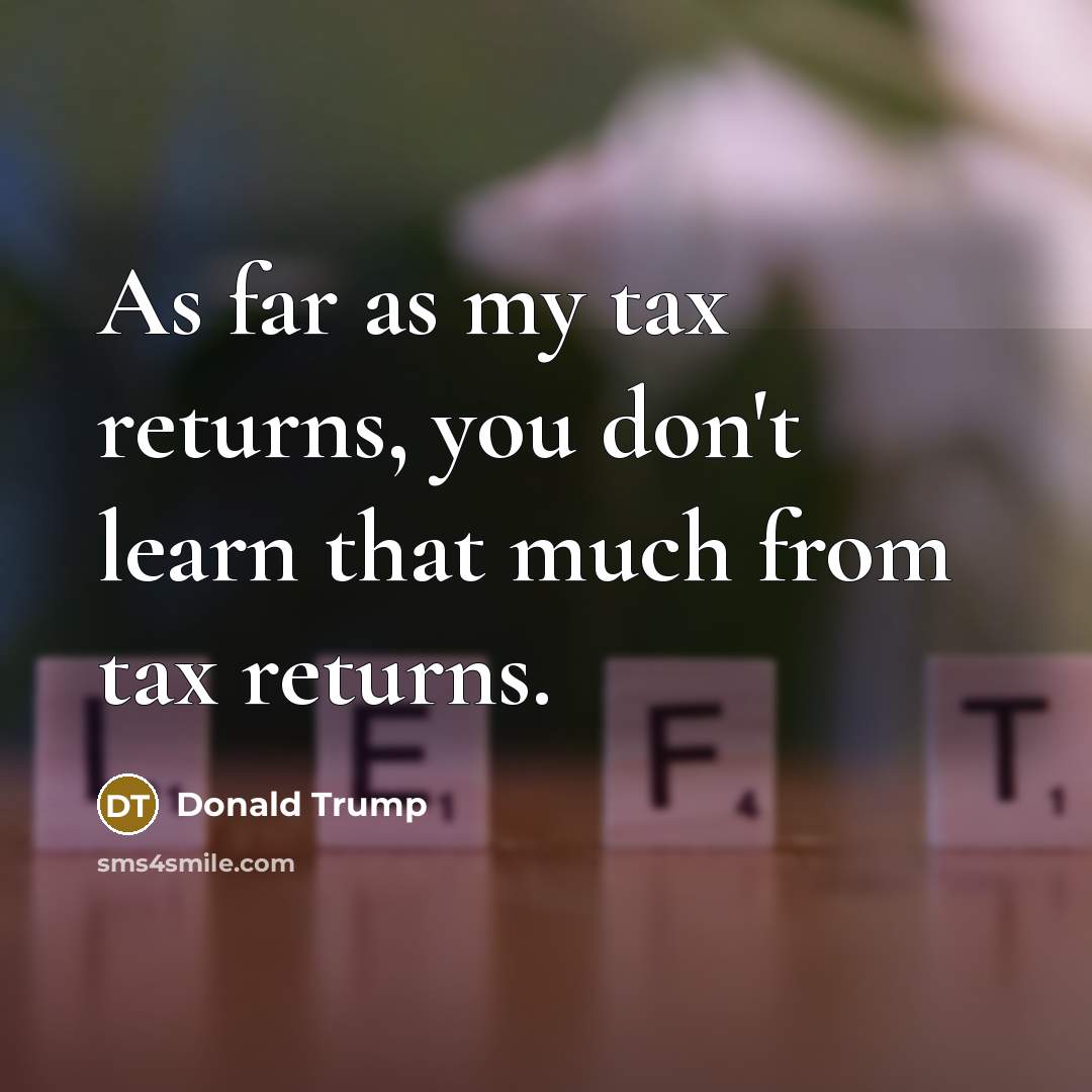 “As far as my tax returns, you don't learn that…” quote by Donald Trump