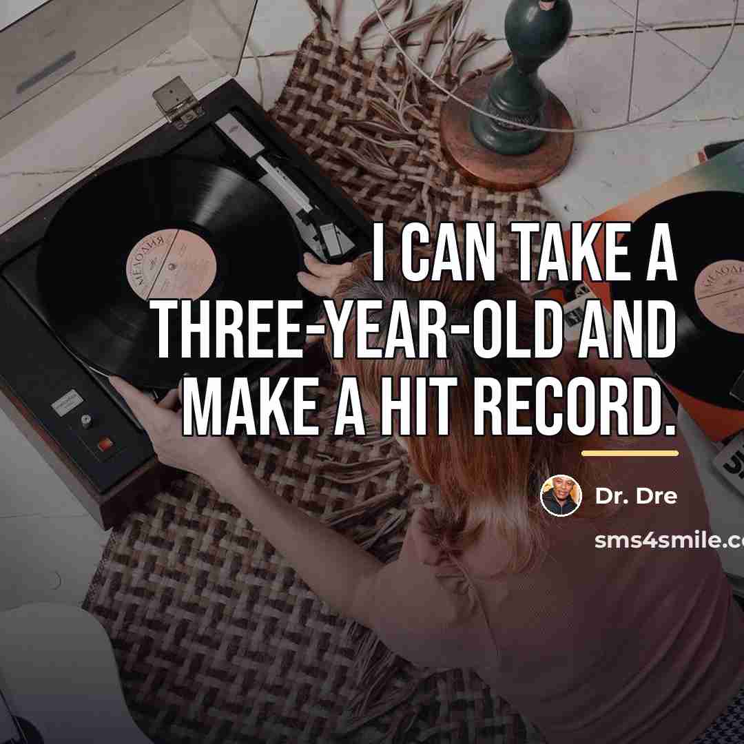 “I can take a three-year-old and make a hit record.…” quote by Dr. Dre