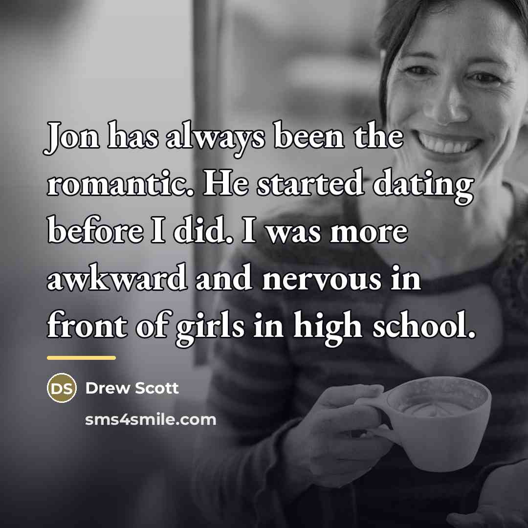 “Jon has always been the romantic. He started dating before…” quote by Drew Scott