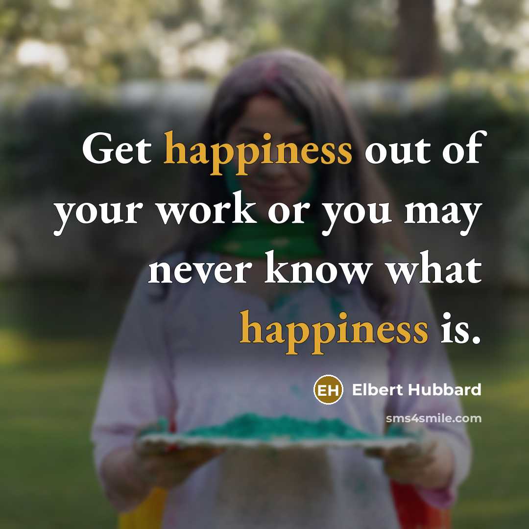 “Get happiness out of your work or you may never…” quote by Elbert Hubbard