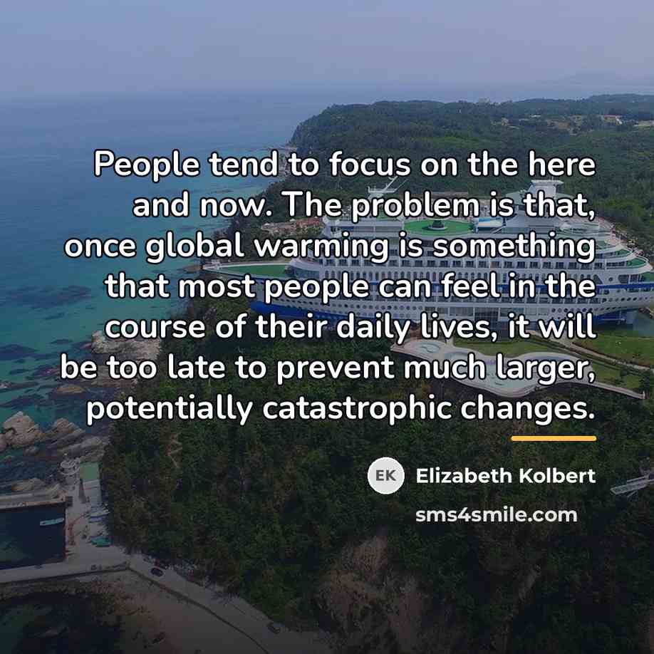 “People tend to focus on the here and now. The…” quote by Elizabeth Kolbert