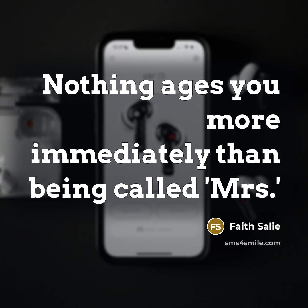 “Nothing ages you more immediately than being called 'Mrs.'…” quote by Faith Salie